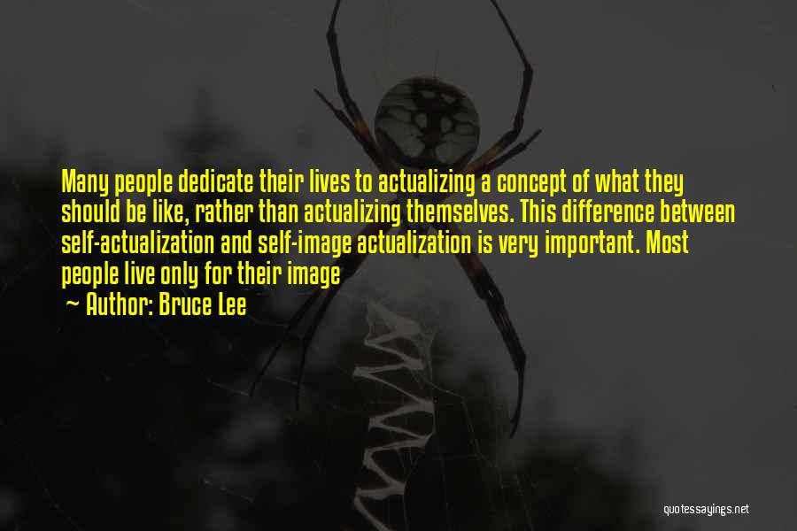 Bruce Lee Quotes: Many People Dedicate Their Lives To Actualizing A Concept Of What They Should Be Like, Rather Than Actualizing Themselves. This