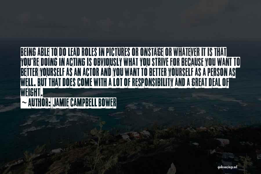 Jamie Campbell Bower Quotes: Being Able To Do Lead Roles In Pictures Or Onstage Or Whatever It Is That You're Doing In Acting Is