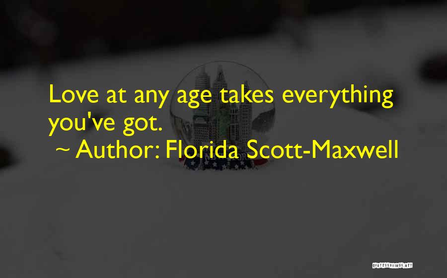 Florida Scott-Maxwell Quotes: Love At Any Age Takes Everything You've Got.