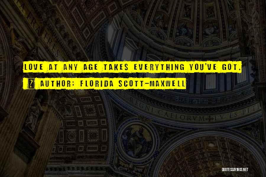 Florida Scott-Maxwell Quotes: Love At Any Age Takes Everything You've Got.