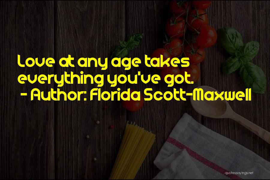 Florida Scott-Maxwell Quotes: Love At Any Age Takes Everything You've Got.