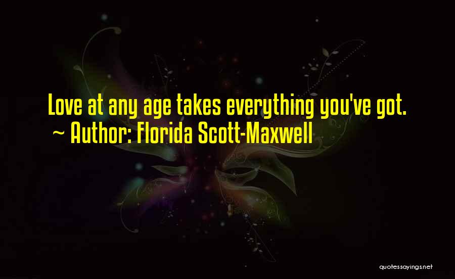 Florida Scott-Maxwell Quotes: Love At Any Age Takes Everything You've Got.