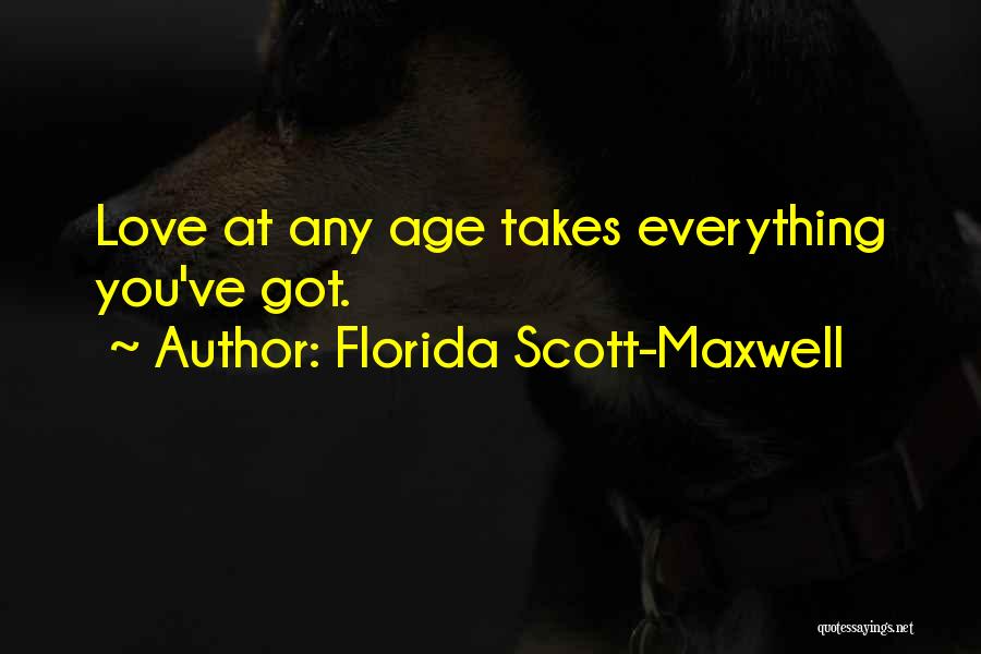 Florida Scott-Maxwell Quotes: Love At Any Age Takes Everything You've Got.