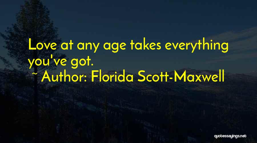 Florida Scott-Maxwell Quotes: Love At Any Age Takes Everything You've Got.