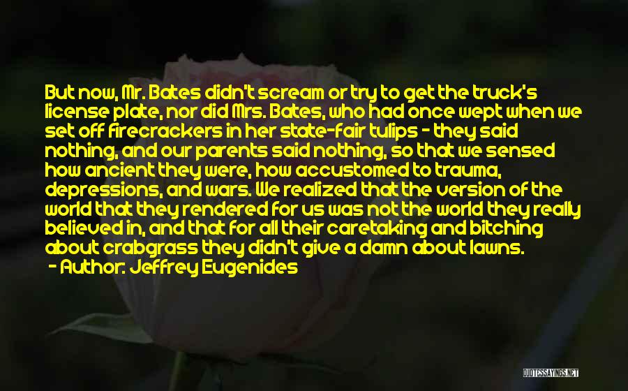 Jeffrey Eugenides Quotes: But Now, Mr. Bates Didn't Scream Or Try To Get The Truck's License Plate, Nor Did Mrs. Bates, Who Had