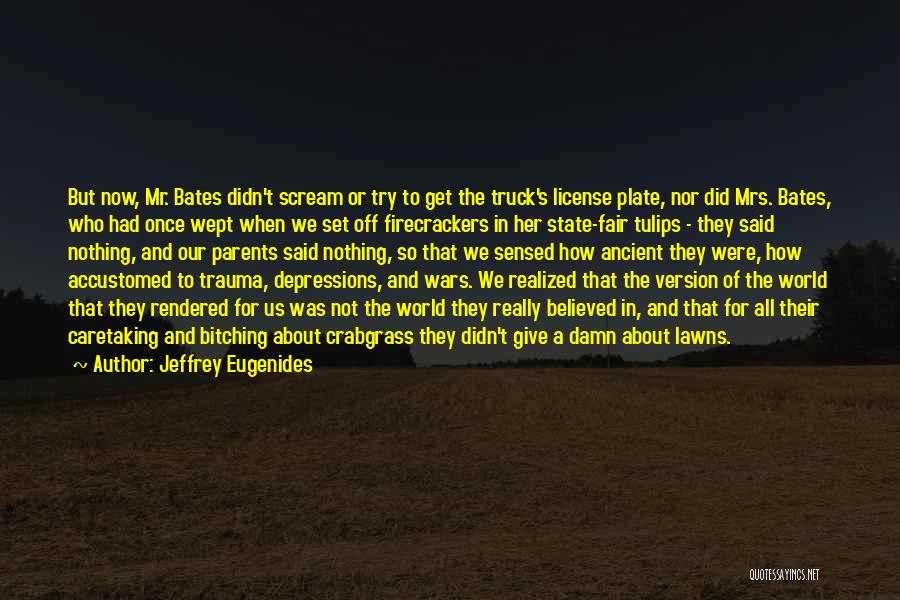 Jeffrey Eugenides Quotes: But Now, Mr. Bates Didn't Scream Or Try To Get The Truck's License Plate, Nor Did Mrs. Bates, Who Had