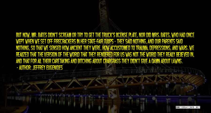 Jeffrey Eugenides Quotes: But Now, Mr. Bates Didn't Scream Or Try To Get The Truck's License Plate, Nor Did Mrs. Bates, Who Had