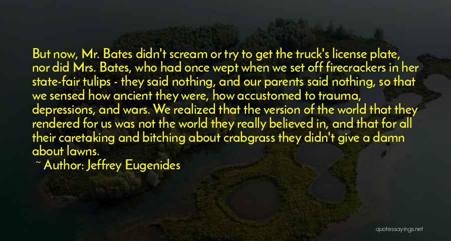 Jeffrey Eugenides Quotes: But Now, Mr. Bates Didn't Scream Or Try To Get The Truck's License Plate, Nor Did Mrs. Bates, Who Had