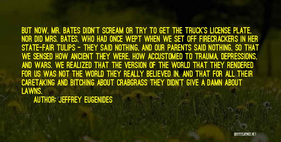 Jeffrey Eugenides Quotes: But Now, Mr. Bates Didn't Scream Or Try To Get The Truck's License Plate, Nor Did Mrs. Bates, Who Had