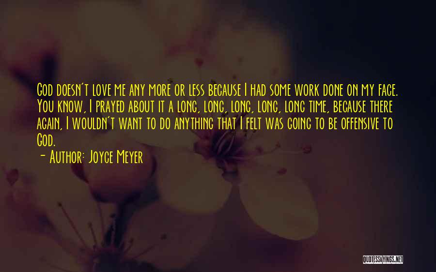 Joyce Meyer Quotes: God Doesn't Love Me Any More Or Less Because I Had Some Work Done On My Face. You Know, I