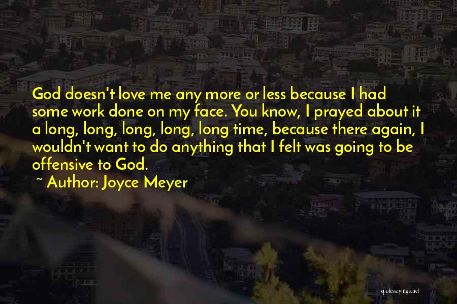 Joyce Meyer Quotes: God Doesn't Love Me Any More Or Less Because I Had Some Work Done On My Face. You Know, I