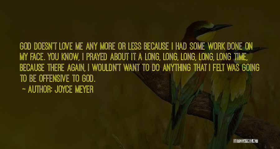 Joyce Meyer Quotes: God Doesn't Love Me Any More Or Less Because I Had Some Work Done On My Face. You Know, I