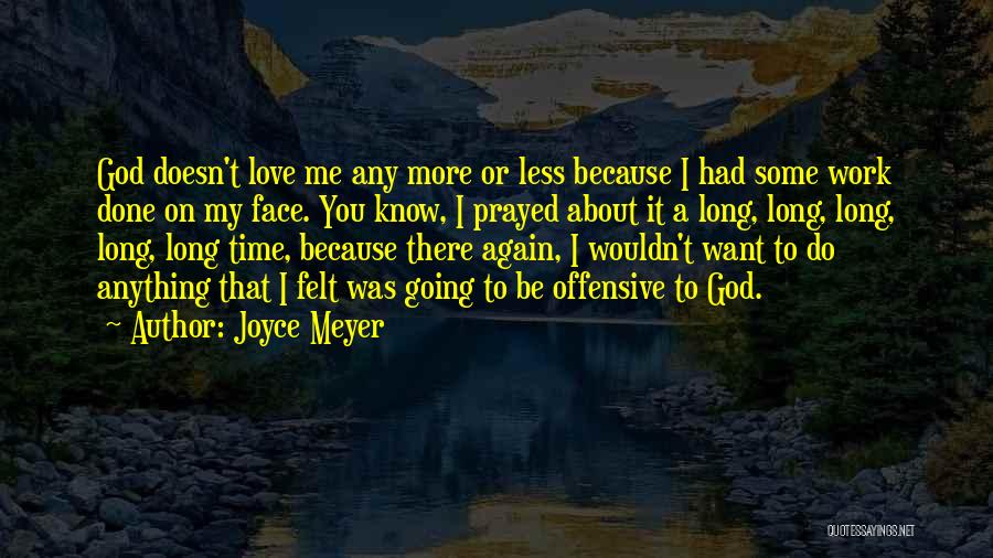 Joyce Meyer Quotes: God Doesn't Love Me Any More Or Less Because I Had Some Work Done On My Face. You Know, I