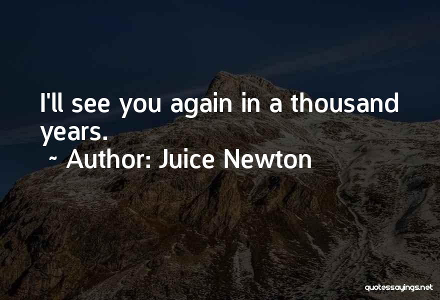 Juice Newton Quotes: I'll See You Again In A Thousand Years.