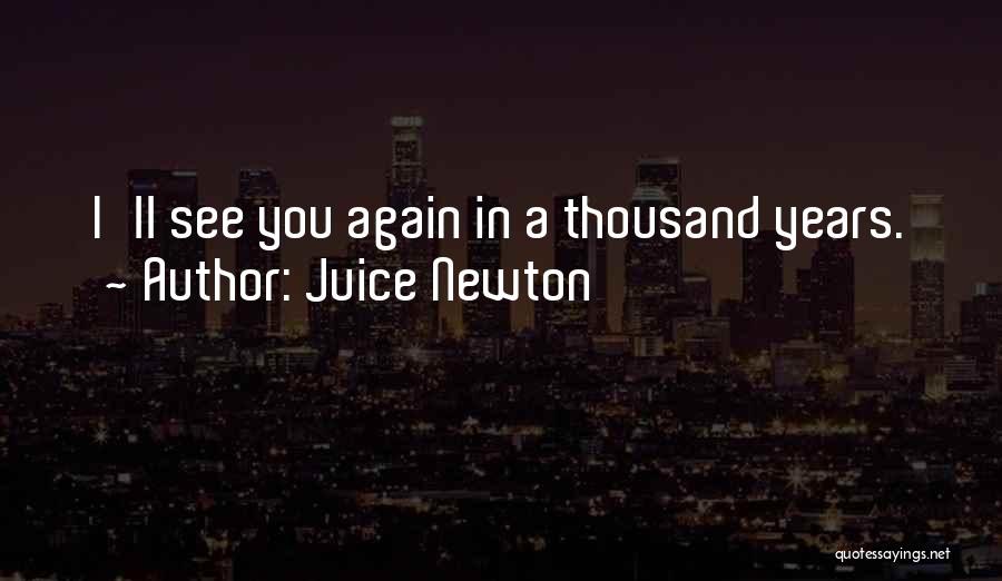 Juice Newton Quotes: I'll See You Again In A Thousand Years.