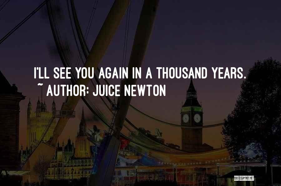 Juice Newton Quotes: I'll See You Again In A Thousand Years.