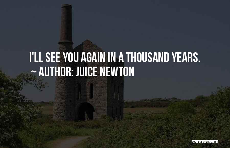 Juice Newton Quotes: I'll See You Again In A Thousand Years.