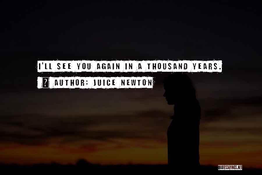 Juice Newton Quotes: I'll See You Again In A Thousand Years.