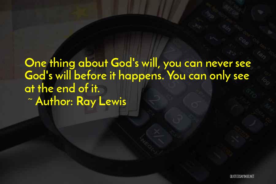 Ray Lewis Quotes: One Thing About God's Will, You Can Never See God's Will Before It Happens. You Can Only See At The