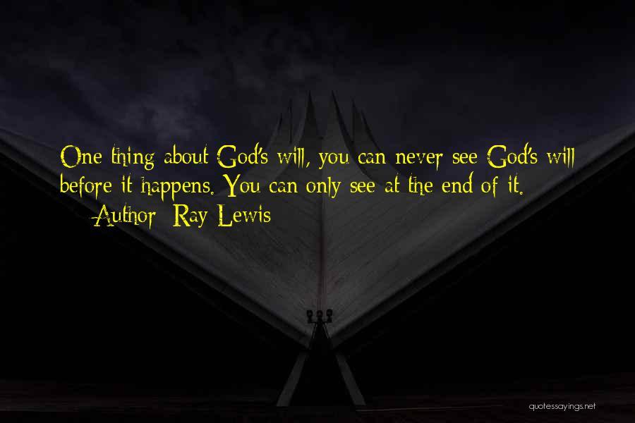 Ray Lewis Quotes: One Thing About God's Will, You Can Never See God's Will Before It Happens. You Can Only See At The