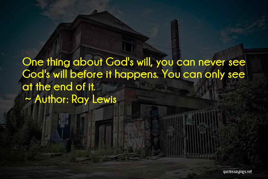 Ray Lewis Quotes: One Thing About God's Will, You Can Never See God's Will Before It Happens. You Can Only See At The