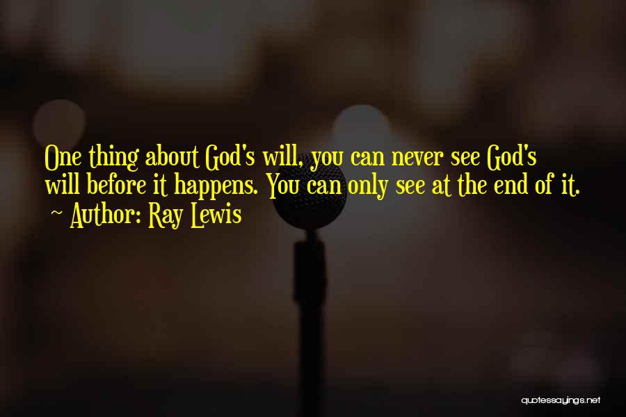 Ray Lewis Quotes: One Thing About God's Will, You Can Never See God's Will Before It Happens. You Can Only See At The