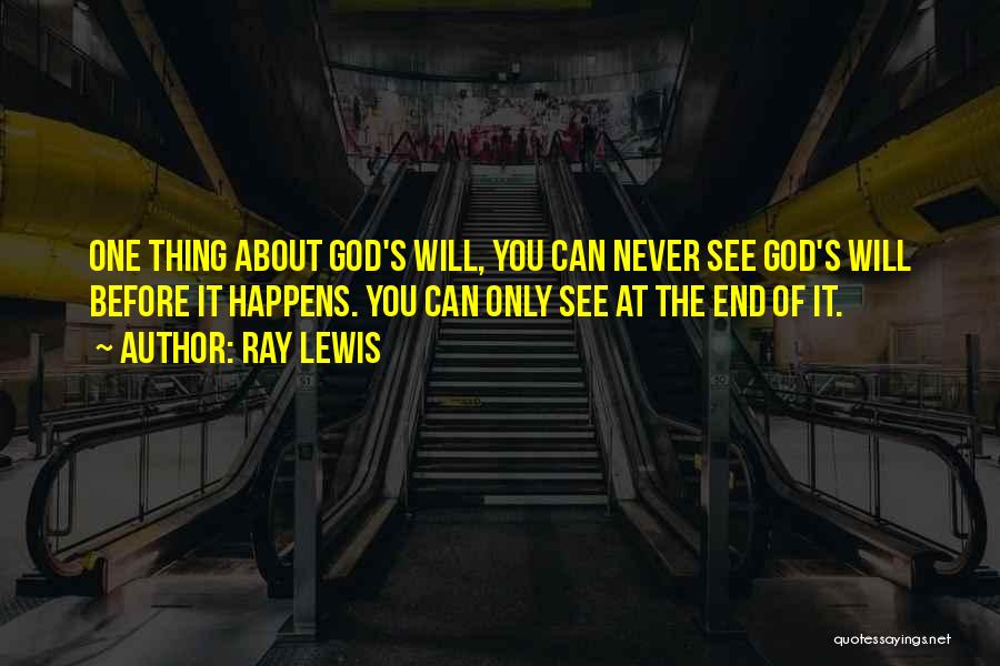 Ray Lewis Quotes: One Thing About God's Will, You Can Never See God's Will Before It Happens. You Can Only See At The