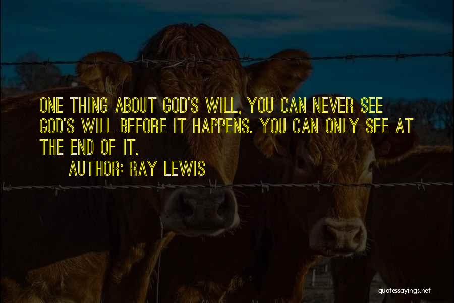 Ray Lewis Quotes: One Thing About God's Will, You Can Never See God's Will Before It Happens. You Can Only See At The