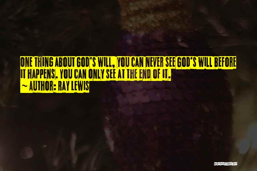 Ray Lewis Quotes: One Thing About God's Will, You Can Never See God's Will Before It Happens. You Can Only See At The