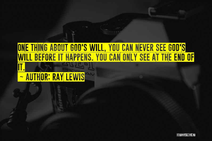 Ray Lewis Quotes: One Thing About God's Will, You Can Never See God's Will Before It Happens. You Can Only See At The