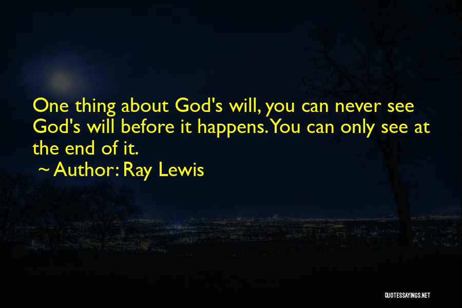 Ray Lewis Quotes: One Thing About God's Will, You Can Never See God's Will Before It Happens. You Can Only See At The