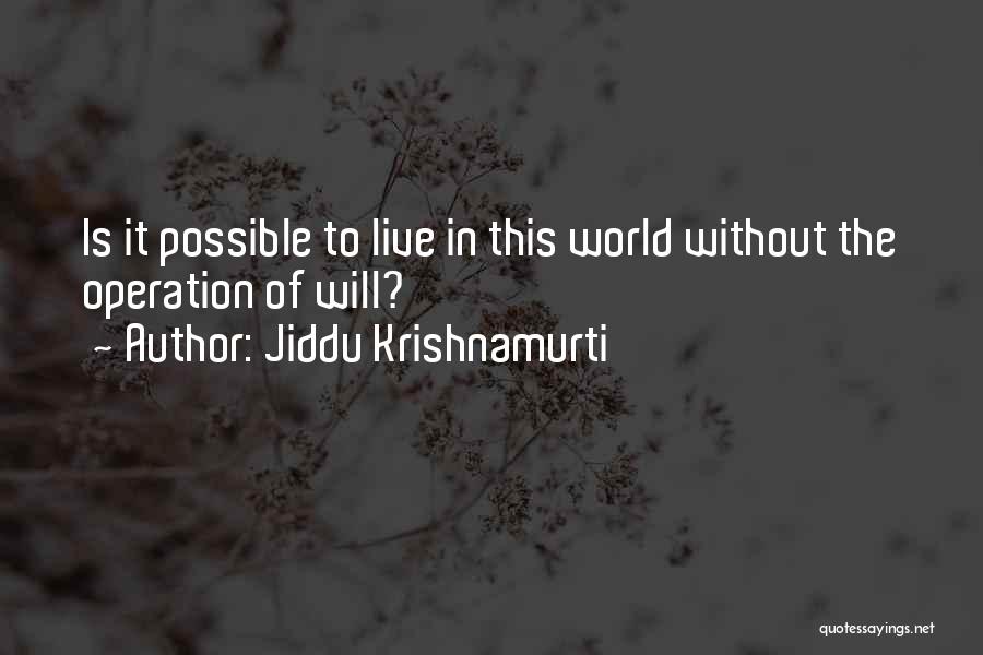 Jiddu Krishnamurti Quotes: Is It Possible To Live In This World Without The Operation Of Will?