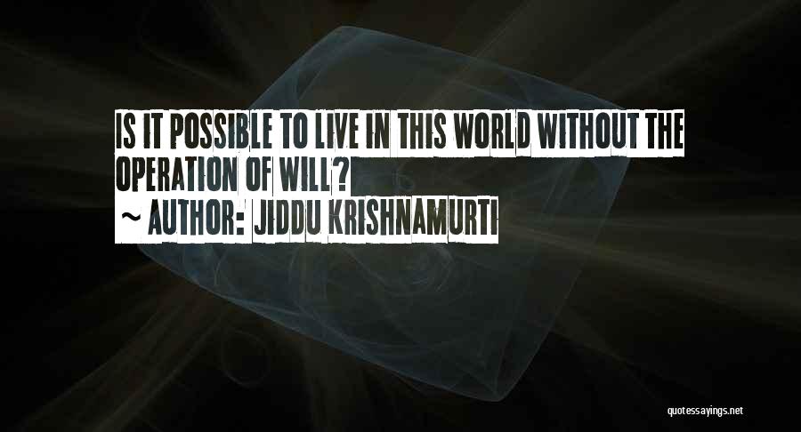 Jiddu Krishnamurti Quotes: Is It Possible To Live In This World Without The Operation Of Will?