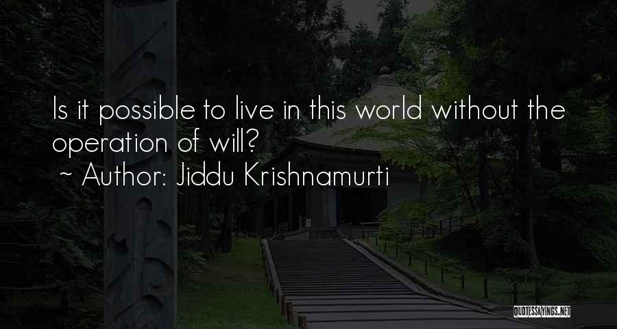 Jiddu Krishnamurti Quotes: Is It Possible To Live In This World Without The Operation Of Will?