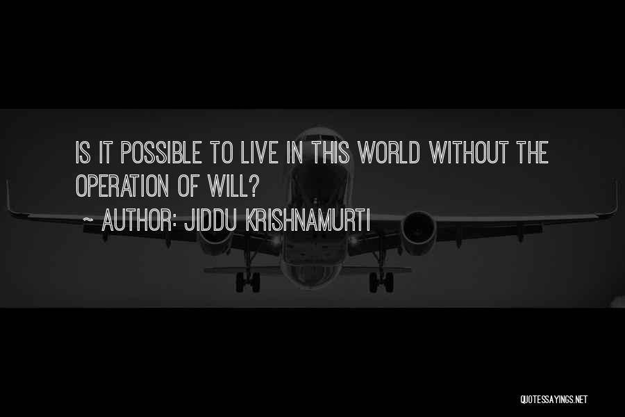 Jiddu Krishnamurti Quotes: Is It Possible To Live In This World Without The Operation Of Will?