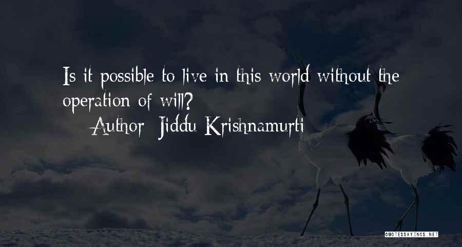 Jiddu Krishnamurti Quotes: Is It Possible To Live In This World Without The Operation Of Will?