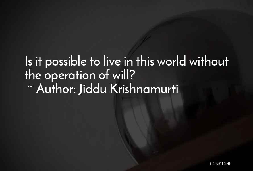 Jiddu Krishnamurti Quotes: Is It Possible To Live In This World Without The Operation Of Will?