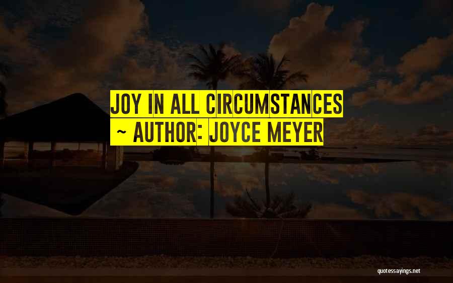 Joyce Meyer Quotes: Joy In All Circumstances