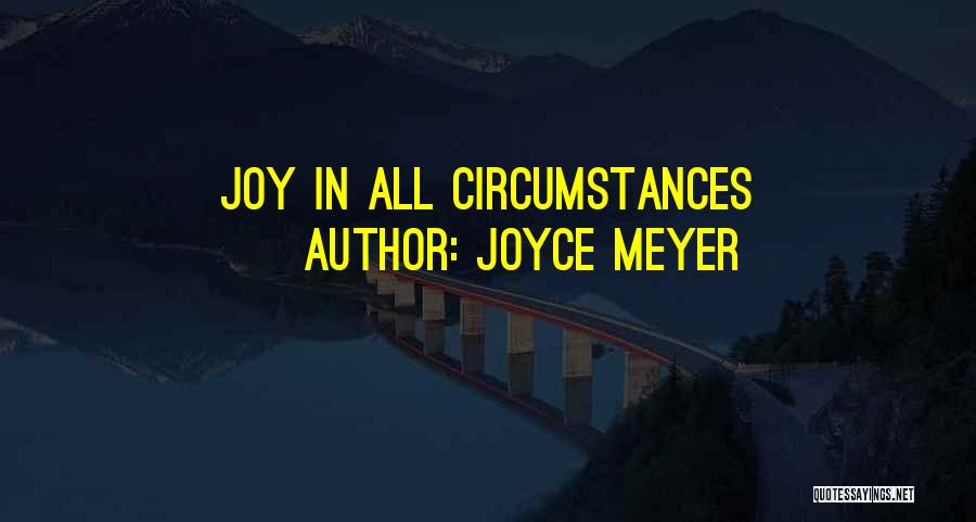 Joyce Meyer Quotes: Joy In All Circumstances