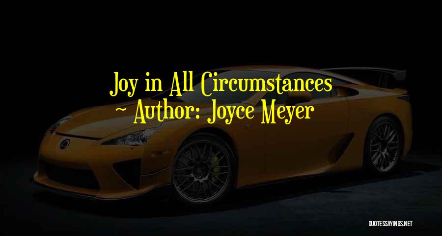 Joyce Meyer Quotes: Joy In All Circumstances