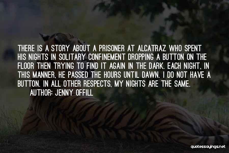 Jenny Offill Quotes: There Is A Story About A Prisoner At Alcatraz Who Spent His Nights In Solitary Confinement Dropping A Button On