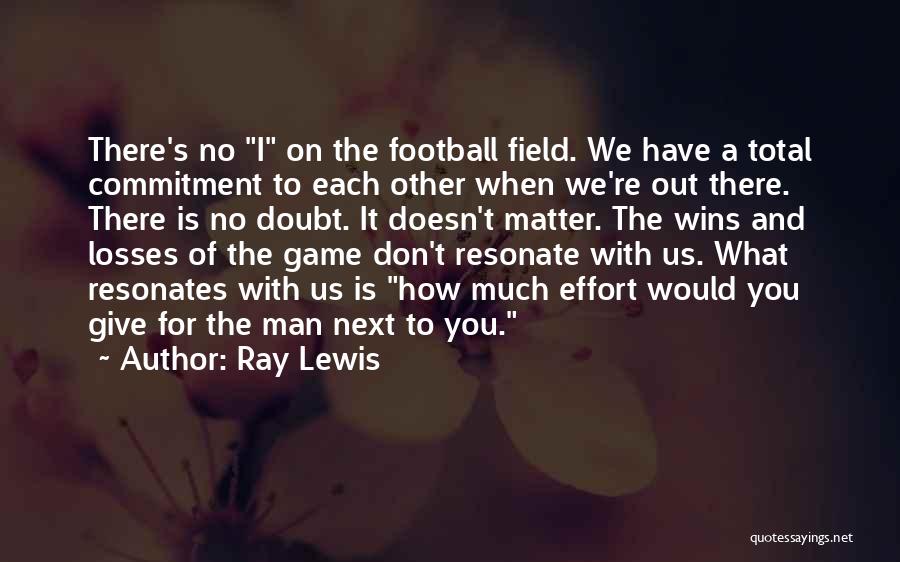 Ray Lewis Quotes: There's No I On The Football Field. We Have A Total Commitment To Each Other When We're Out There. There