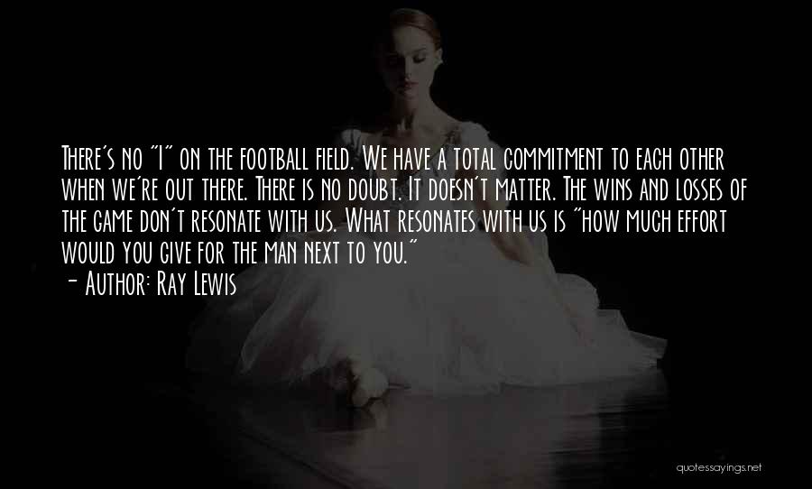 Ray Lewis Quotes: There's No I On The Football Field. We Have A Total Commitment To Each Other When We're Out There. There