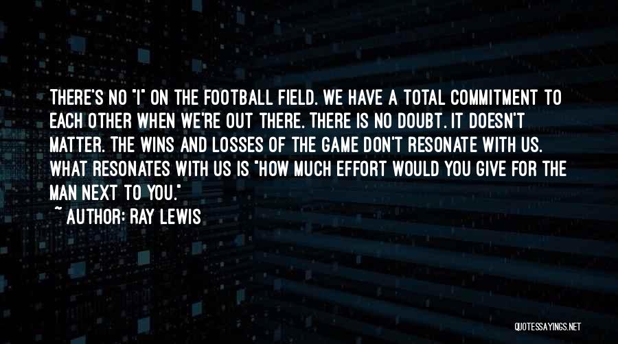 Ray Lewis Quotes: There's No I On The Football Field. We Have A Total Commitment To Each Other When We're Out There. There