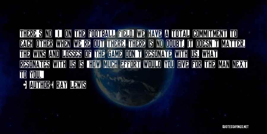 Ray Lewis Quotes: There's No I On The Football Field. We Have A Total Commitment To Each Other When We're Out There. There
