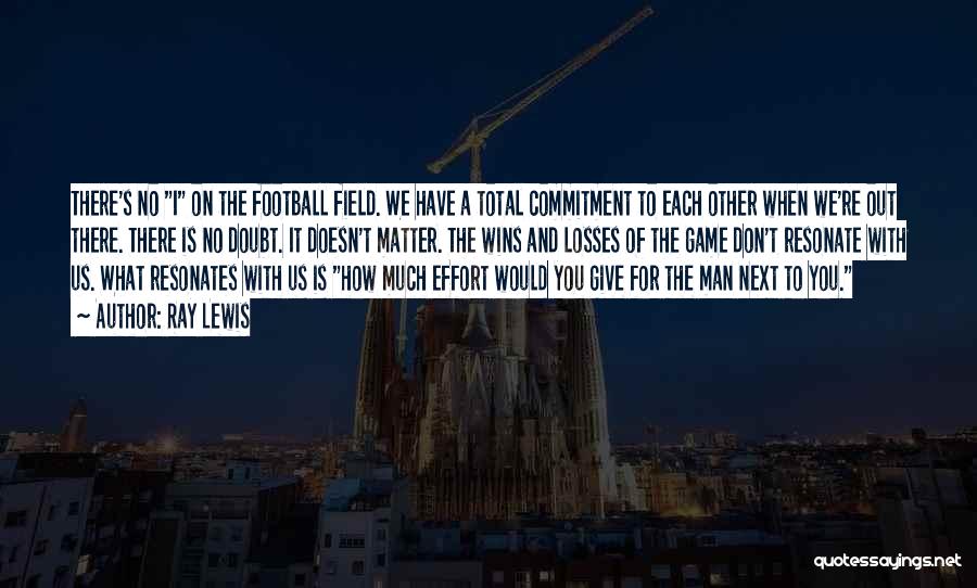 Ray Lewis Quotes: There's No I On The Football Field. We Have A Total Commitment To Each Other When We're Out There. There