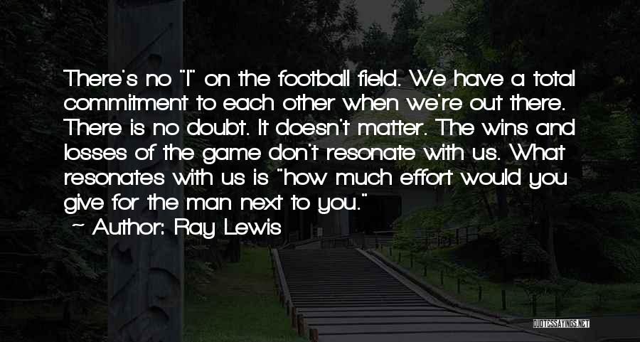 Ray Lewis Quotes: There's No I On The Football Field. We Have A Total Commitment To Each Other When We're Out There. There