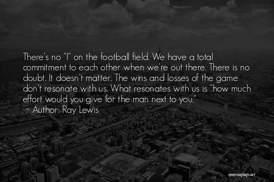 Ray Lewis Quotes: There's No I On The Football Field. We Have A Total Commitment To Each Other When We're Out There. There