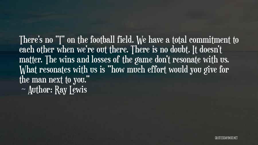 Ray Lewis Quotes: There's No I On The Football Field. We Have A Total Commitment To Each Other When We're Out There. There