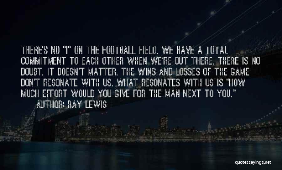 Ray Lewis Quotes: There's No I On The Football Field. We Have A Total Commitment To Each Other When We're Out There. There